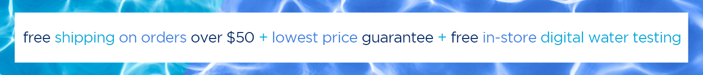 Free Delivery Over $50 + Lowest Price Guarantee + Free In-Store Digital Water Testing