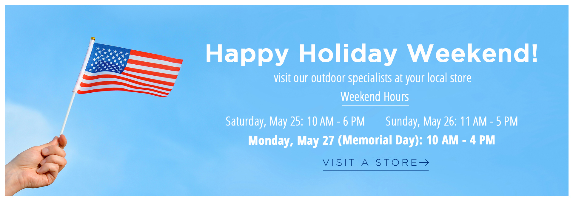  Visit our stores on Memorial Day during our holiday hours to start your summer off right!